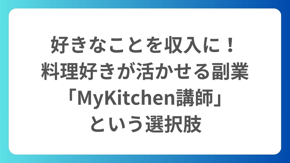 好きなことを収入に！料理好きが活かせる副業「MyKitchen講師」という選択肢